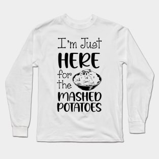 I'm Just Here For The Mashed POTATOES, Thanksgiving Food Long Sleeve T-Shirt